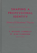 Shaping a professional identity : stories of educational practice / F. Michael Connelly, D. Jean Clandinin, editors.
