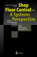 Shop floor control : a systems perspective : from deterministic models towards agile operations management / Eric Scherer (ed.) ; with a preface by Kenneth Preiss.
