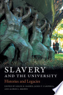 Slavery and the university histories and legacies / edited by Leslie M. Harris, James T. Campbell & Alfred L. Brophy.
