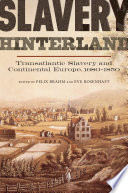 Slavery hinterland : transatlantic slavery and continental Europe, 1680-1850 / edited by Felix Brahm and Eve Rosenhaft.