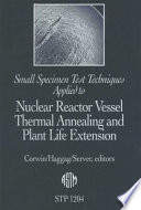 Small specimen test techniques applied to nuclear reactor vessel thermal annealing and plant life extension William R. Corwin, Fahmy M. Haggag, and William L. Server, editors.
