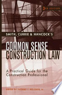 Smith, Currie & Hancock's common sense construction law : a practical guide for the construction professional / general editor Thomas J. Kelleher, Jr.