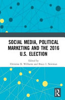 Social media, political marketing and the 2016 U.S. election / edited by Christine B. Williams and Bruce I. Newman.