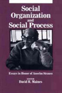 Social organization and social process : essays in honor of Anselm Strauss / David R. Maines, editor.