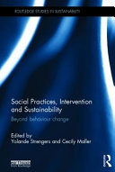 Social practices, intervention and sustainability : beyond behaviour change / edited by Yolande Strengers and Cecily Maller.