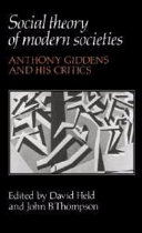 Social theory of modern societies : Anthony Giddens and his critics / edited by David Held and John B. Thompson.