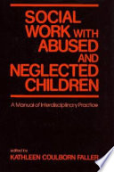 Social work with abused and neglected children : a manual of interdisciplinary practice / edited by Kathleen Coulborn Faller.