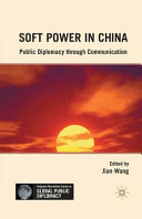 Soft power in China : public diplomacy through communication / edited by Jian Wang.
