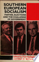 Southern European socialism : parties, elections and the challenge of government / edited by Tom Gallagher and Allan M. Williams.