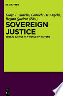 Sovereign justice : global justice in a world of nations / edited by Diogo P. Aurélio, Gabriele De Angelis, and Regina Queiroz.