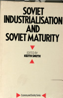 Soviet industrialisation and Soviet maturity / edited by Keith Smith.