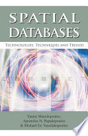 Spatial databases technologies, techniques and trends / Yannis Manolopoulos, Apostolos N. Papadopoulos,  Michael Gr. Vassilakopoulos, [editors].