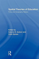Spatial theories of education : policy and geography matters / edited by Kalervo N. Gulson and Colin Symes.