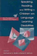 Speaking, reading, and writing in children with language learning disabilities : new paradigms in research and practice / edited by Katharine G. Butler, Elaine R. Silliman.