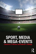 Sport, media and mega-events / edited by Lawrence A. Wenner and Andrew C. Billings.