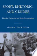 Sport, rhetoric, and gender historical perspectives and media representations / edited by Linda K. Fuller.