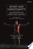 Sport and Christianity : practices for the twenty-first century / edited by Matt Hoven, Andrew Parker, and Nick J. Watson.