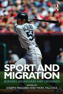 Sport and migration borders, boundaries and crossings / edited by Joseph Maguire and Mark Falcous.