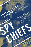 Spy chiefs / Christopher Moran, Mark Stout, Ioanna Iordanou, Paul Maddrell, editors ; foreword by Lt. Gen. Patrick M. Hughes USA (Ret.).