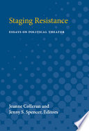 Staging resistance : essays on political theater / Jeanne Colleran and Jenny S. Spencer, editors.