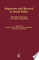 Stagnation and renewal in social policy : the rise and fall of policy regimes / edited by Martin Rein, Gøsta Esping-Andersen and Lee Rainwater.