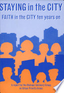 Staying in the city : Faith in the city ten years on : a report / by the Bishops' Advisory Group on Urban Priority Areas.