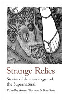 Strange relics : stories of archaeology and the supernatural, 1895–1954 / edited by Amara Thornton and Katy Soar.