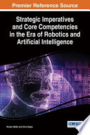 Strategic imperatives and core competencies in the era of robotics and artificial intelligence / Roman Batko, Anna Szopa, editors.