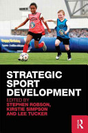 Strategic sport development / edited by Stephen Robson, Kirstie Simpson and Lee Tucker.