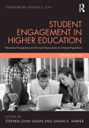 Student engagement in higher education : theoretical perspectives and practical approaches for diverse populations / edited by Stephen John Quaye and Shaun R. Harper, foreword by George D. Kuh.