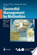 Successful Management by Motivation : Balancing Intrinsic and Extrinsic Incentives / Ed. Bruno S. Frey ; Ed. Margit Osterloh.