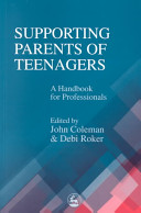 Supporting parents of teenagers : a handbook for professionals / edited by John Coleman and Debi Roker.