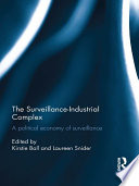 Surveillance-industrial complex a political economy of surveillance / edited by Kirstie Ball and Laureen Snider.