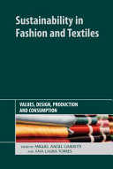 Sustainability in fashion and textiles : values, design, production and consumption / edited by Miguel Angel Gardetti and Ana Laura Torres.