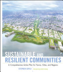 Sustainable and resilient communities : a comprehensive action plan for towns, cities, and regions / [edited by] Stephen Coyle ; foreword by Andres Duany.
