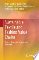 Sustainable textile and fashion value chains drivers, concepts, theories and solutions / André Matthes [and four others], editors.