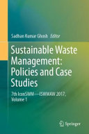 Sustainable waste management : policies and case studies : 7th IconSWM-ISWMAW 2017. Sadhan Kumar Ghosh, editor.