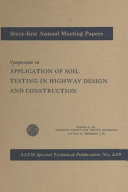Symposium on application of soil testing in highway design and construction presented at the sixty-first annual meeting, American Society for Testing Materials, Boston, Mass., June 26 and 27, 1958.