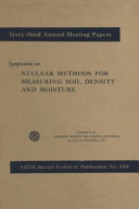 Symposium on nuclear methods for measuring soil density and moisture presented at the sixty-third annual meeting, American Society for Testing Materials, Atlantic City, N.J., June 27, 1960.