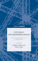 Systemic entrepreneurship : contemporary issues and case studies / edited by Gideon Maas, Plymouth University, UK and Paul Jones, Plymouth University, UK.