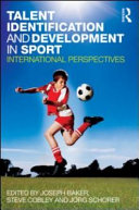 Talent identification and development in sport : international perspectives / edited by Joseph Baker, Steve Cobley and Jorg Schorer.