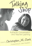 Talking shop : authentic conversation and teacher learning / edited by Christopher M. Clark.