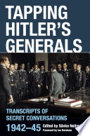 Tapping Hitler's generals transcripts of secret conversations, 1942-45 / edited by Sönke Neitzel ; translated by Geoffrey Brooks ; introduction by Ian Kershaw.