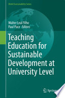 Teaching education for sustainable development at university level Walter Leal Filho, Paul Pace, editors.