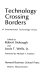 Technology crossing borders : the choice, transfer, and management of international technology flows / contributors, Michel Amsalem ... (et al.) ; edited by Robert Stobaugh and Louis T. Wells Jr ; foreword by Michael Y. Yoshino.