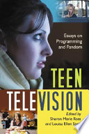 Teen television : essays on programming and fandom / edited by Sharon Marie Ross and Louisa Ellen Stein.