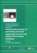 Testing tribocarrosion of passivating materials supporting research and industrial innovation : handbook / edited by J.-P. Celis & P. Ponthiaux.