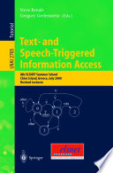 Text- and speech-triggered information access : 8th ELSNET Summer School, Chios Island, Greece, July 15-30, 2000 : revised lectures / Steve Renals, Gregory Grefenstette (eds.).