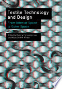 Textile technology and design : from interior space to outer space / edited by Deborah Schneiderman and Alexa Griffith Winton.