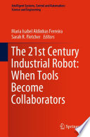 The 21st century industrial robot when tools became collaborators / Maria Isabel Aldinhas Ferreira, Sarah R. Fletcher, editors.